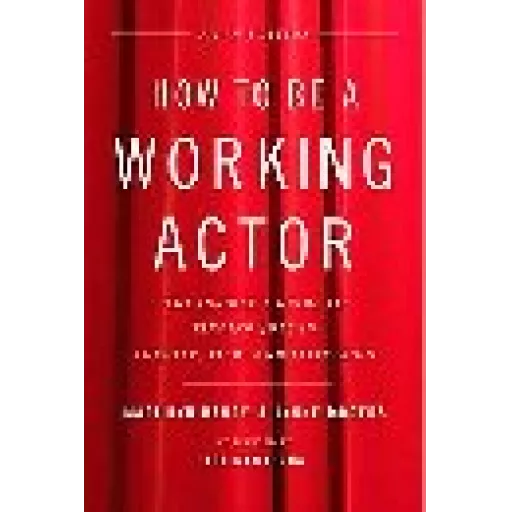 How To Be A Working Actor, 5th Edition - The Insider's Guide To Finding Jobs In Theater, Film, And Television
