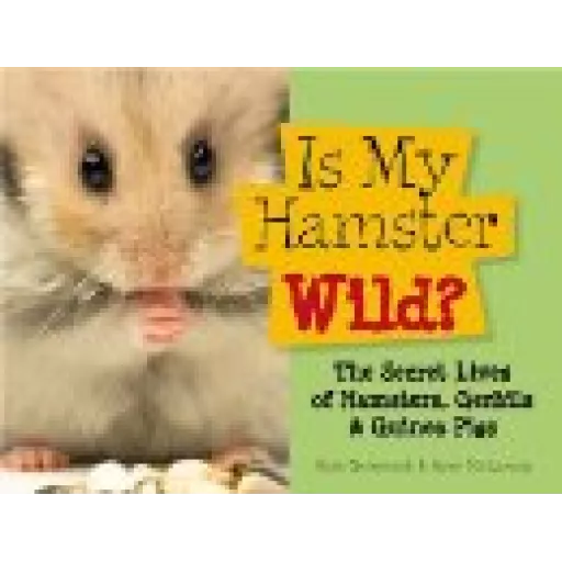 Is My Hamster Wild? - The Secret Lives of Hamsters, Gerbils & Guinea Pigs
